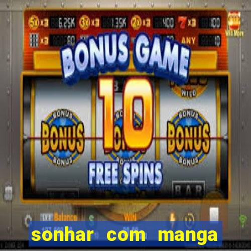 sonhar com manga no jogo do bicho